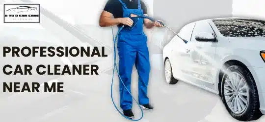 Read more about the article Professional Car Cleaner Near Me / Vista CA