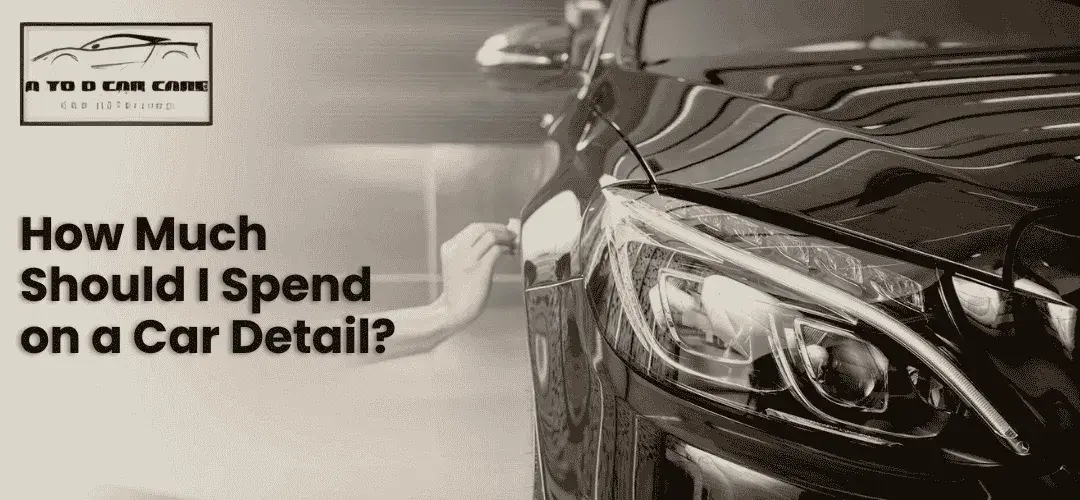 Read more about the article How Much Should I Spend on a Car Detail