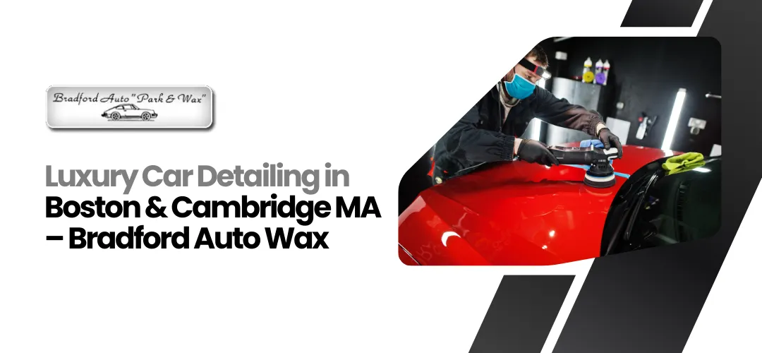 Read more about the article Luxury Car Detailing in Boston & Cambridge MA – Bradford Auto Wax
