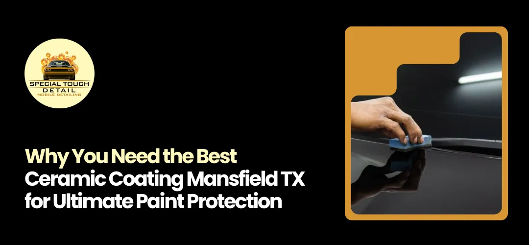 Need the Best Ceramic Coating Mansfield TX