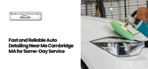 Auto Detailing Near Me Cambridge MA