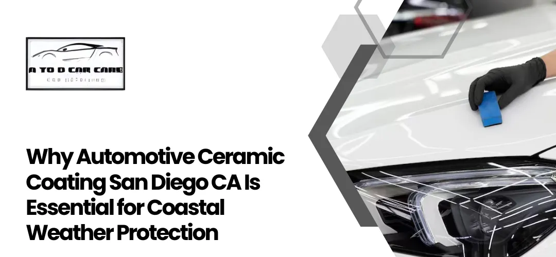 Read more about the article Automotive Ceramic Coating San Diego CA Is Essential