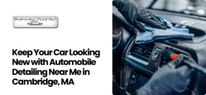 Automobile Detailing Near Me in Cambridge, MA