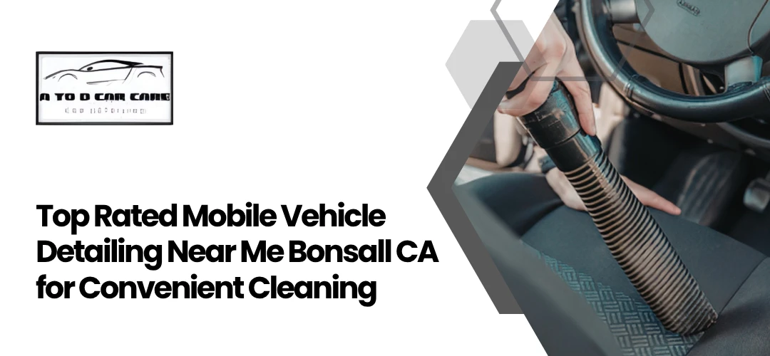 Read more about the article Top Rated Mobile Vehicle Detailing Near Me Bonsall CA