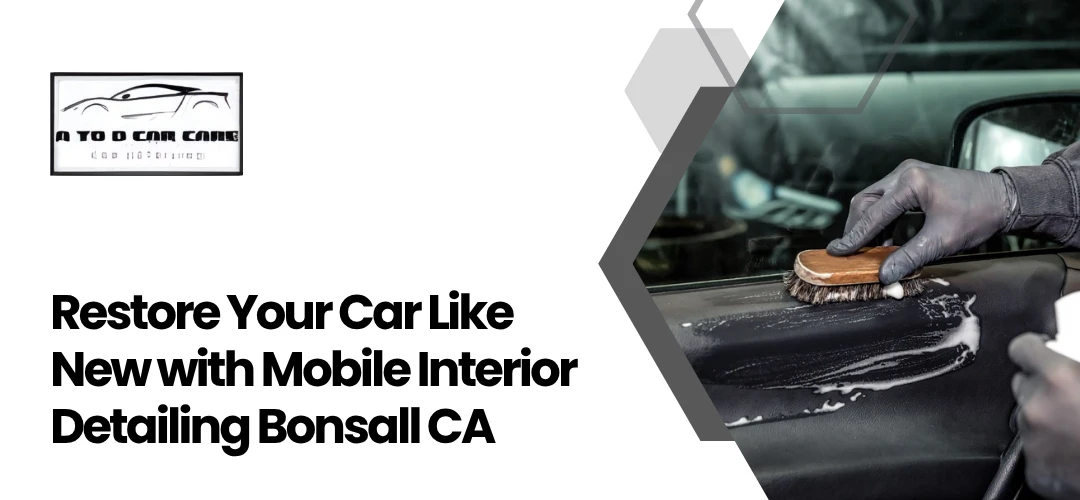 Read more about the article Restore Your Car Like New with Mobile Interior Detailing Bonsall CA