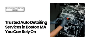Auto Detailing Services in Boston MA