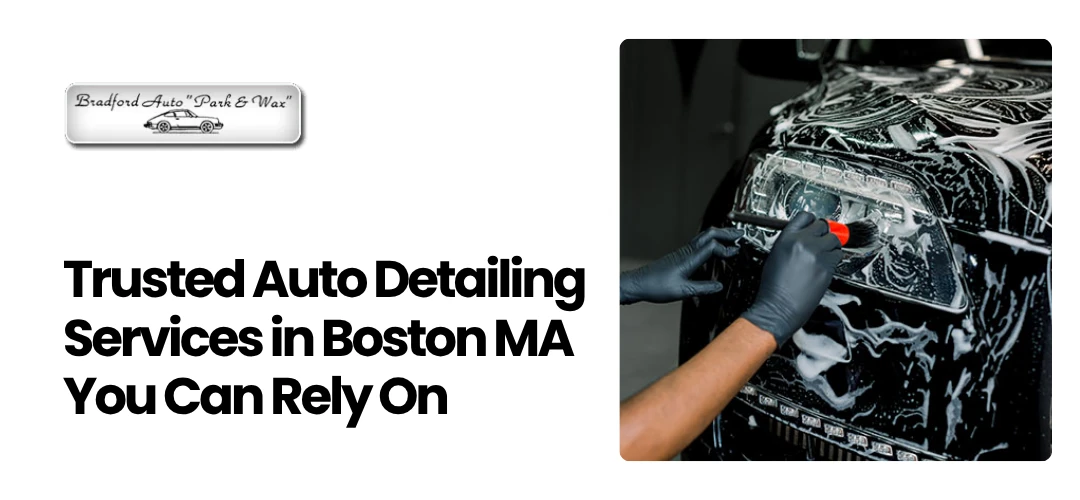 Read more about the article Trusted Auto Detailing Services in Boston MA You Can Rely On