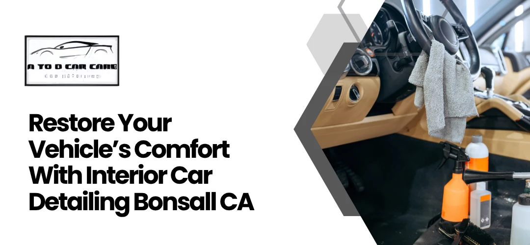 Read more about the article Vehicle’s Comfort With Interior Car Detailing Bonsall CA