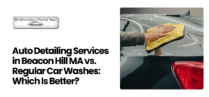 Auto Detailing Services in Beacon Hill MA