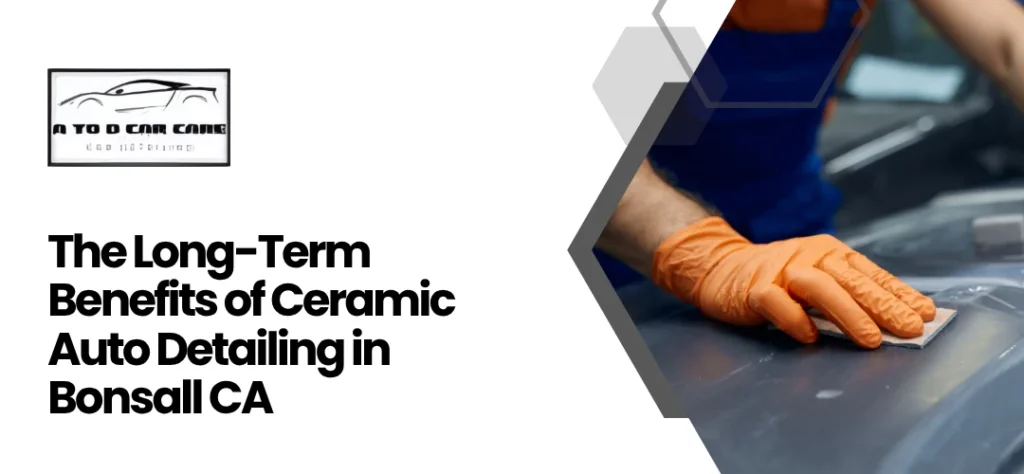 Benefits of Ceramic Auto Detailing in Bonsall CA