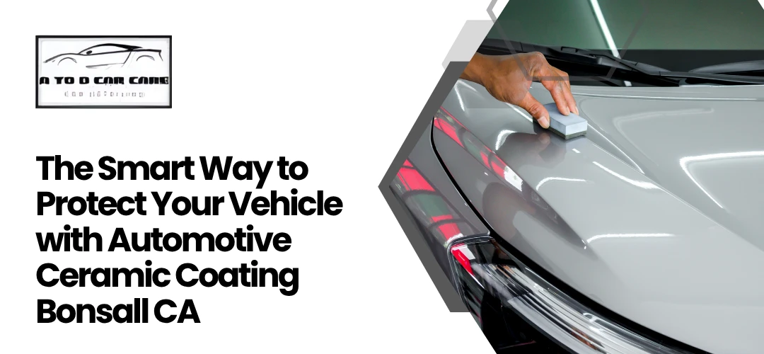 Read more about the article Protect Your Vehicle with Automotive Ceramic Coating Bonsall CA