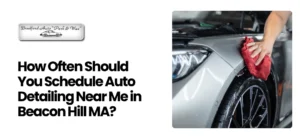 Auto Detailing Near Me in Beacon Hill MA