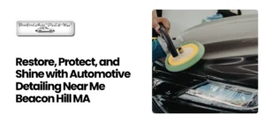Automotive Detailing Near Me Beacon Hill MA