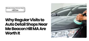Auto Detail Shop Near Me Beacon Hill MA