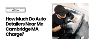 Auto Detailers Near Me Cambridge MA