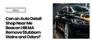 Auto Detail Shop Near Me Beacon Hill MA