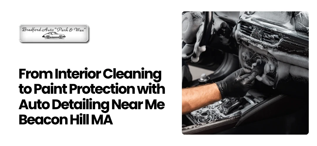 Read more about the article Protection with Auto Detailing Near Me Beacon Hill MA