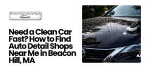 Auto Detail Shops Near Me in Beacon Hill, MA