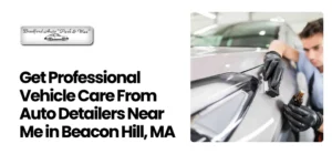 Auto Detailers Near Me in Beacon Hill, MA